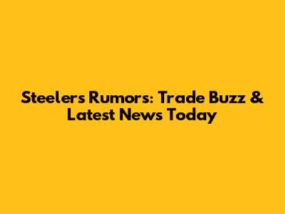 **Steelers Rumors: Trade Buzz & Latest News Today**