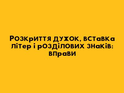 Розкриття дужок, вставка літер і розділових знаків: вправи