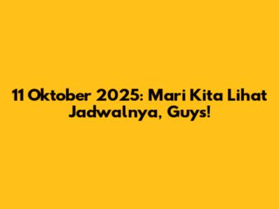 11 Oktober 2025: Mari Kita Lihat Jadwalnya, Guys!