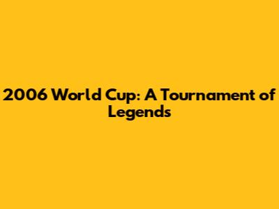 2006 World Cup: A Tournament of Legends