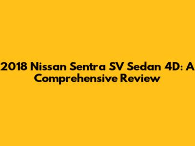 2018 Nissan Sentra SV Sedan 4D: A Comprehensive Review