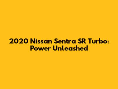 2020 Nissan Sentra SR Turbo: Power Unleashed
