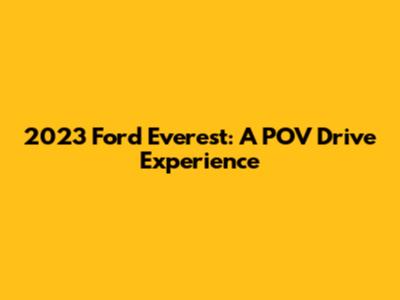 2023 Ford Everest: A POV Drive Experience