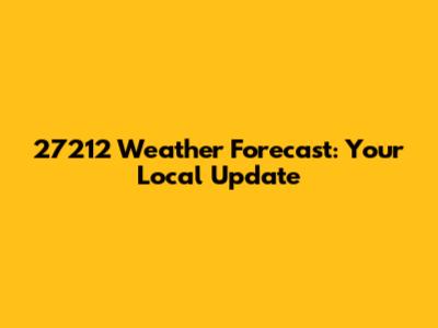 27212 Weather Forecast: Your Local Update