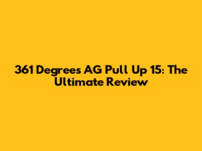 361 Degrees AG Pull Up 15: The Ultimate Review