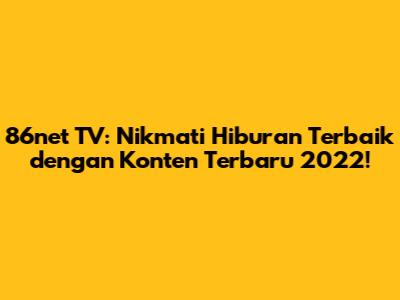 86net TV: Nikmati Hiburan Terbaik dengan Konten Terbaru 2022!