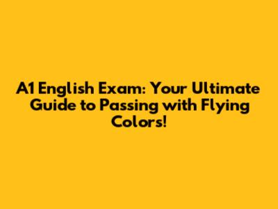 A1 English Exam: Your Ultimate Guide to Passing with Flying Colors!