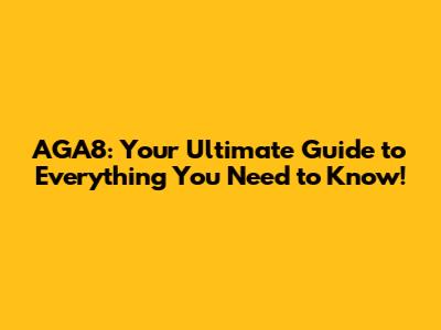 AGA8: Your Ultimate Guide to Everything You Need to Know!
