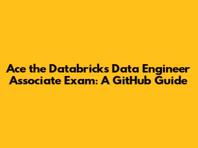 Ace the Databricks Data Engineer Associate Exam: A GitHub Guide