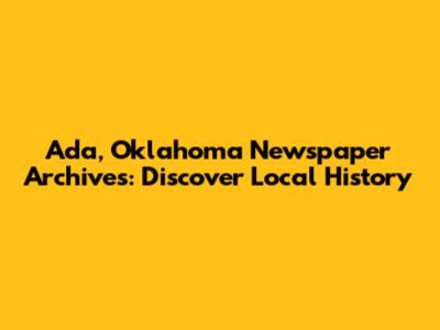 Ada, Oklahoma Newspaper Archives: Discover Local History