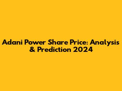 Adani Power Share Price: Analysis & Prediction 2024