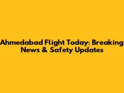 Ahmedabad Flight Today: Breaking News & Safety Updates