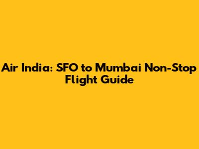 Air India: SFO to Mumbai Non-Stop Flight Guide