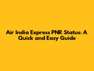 Air India Express PNR Status: A Quick and Easy Guide