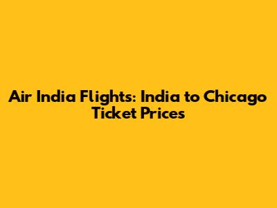 Air India Flights: India to Chicago Ticket Prices