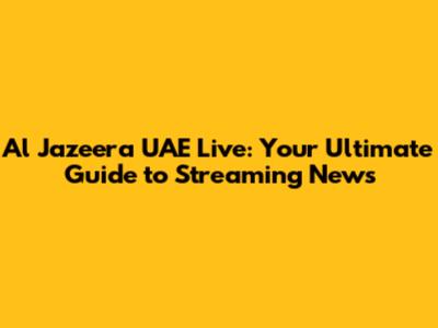 Al Jazeera UAE Live: Your Ultimate Guide to Streaming News