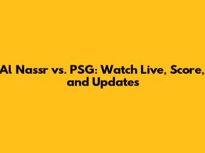 Al Nassr vs. PSG: Watch Live, Score, and Updates