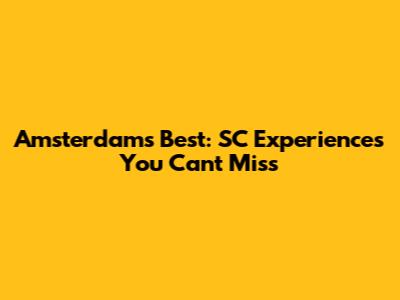 Amsterdam's Best: SC Experiences You Can't Miss