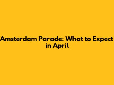 Amsterdam Parade: What to Expect in April