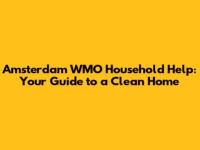 Amsterdam WMO Household Help: Your Guide to a Clean Home