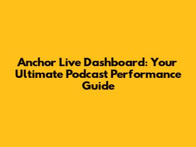 Anchor Live Dashboard: Your Ultimate Podcast Performance Guide
