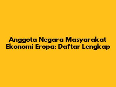 Anggota Negara Masyarakat Ekonomi Eropa: Daftar Lengkap