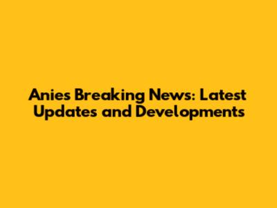 Anies Breaking News: Latest Updates and Developments