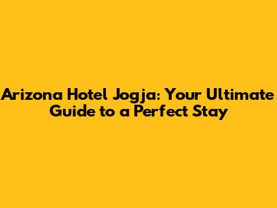 Arizona Hotel Jogja: Your Ultimate Guide to a Perfect Stay