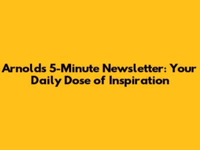 Arnold's 5-Minute Newsletter: Your Daily Dose of Inspiration