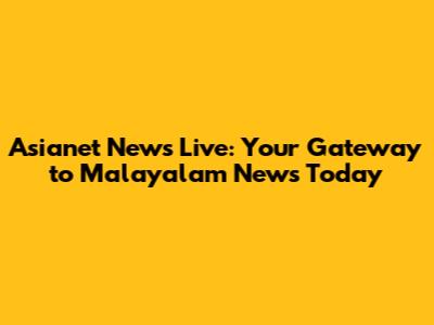 Asianet News Live: Your Gateway to Malayalam News Today