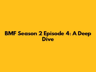 BMF Season 2 Episode 4: A Deep Dive