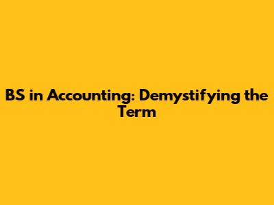 BS in Accounting: Demystifying the Term