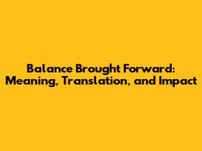 Balance Brought Forward: Meaning, Translation, and Impact