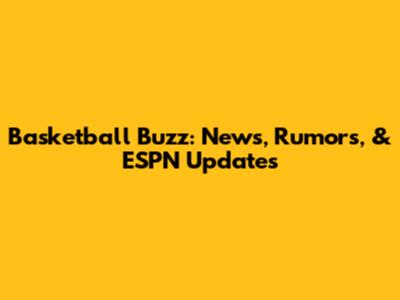Basketball Buzz: News, Rumors, & ESPN Updates