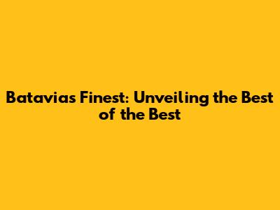 Batavia's Finest: Unveiling the Best of the Best
