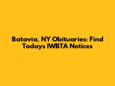 Batavia, NY Obituaries: Find Today's IWBTA Notices