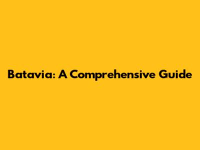 Batavia: A Comprehensive Guide