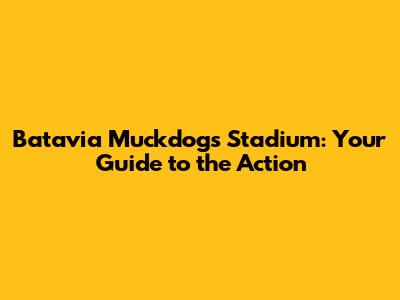 Batavia Muckdogs Stadium: Your Guide to the Action