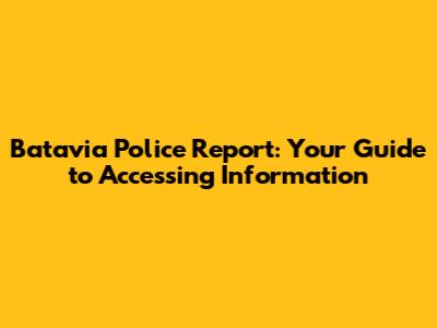 Batavia Police Report: Your Guide to Accessing Information