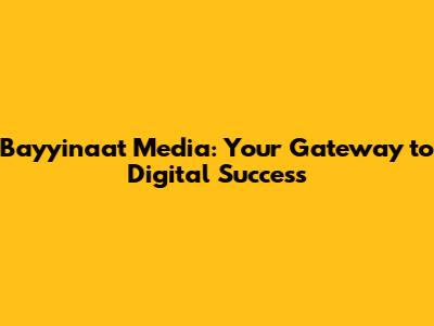 Bayyinaat Media: Your Gateway to Digital Success