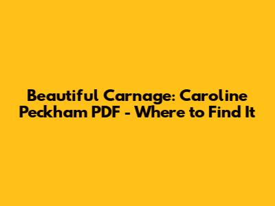 Beautiful Carnage: Caroline Peckham PDF - Where to Find It