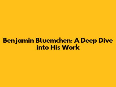 Benjamin Bluemchen: A Deep Dive into His Work