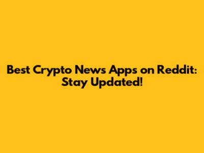 Best Crypto News Apps on Reddit: Stay Updated!