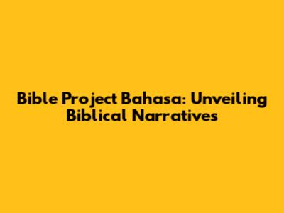 Bible Project Bahasa: Unveiling Biblical Narratives