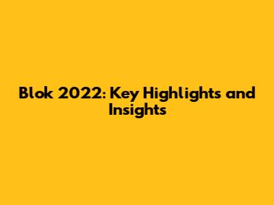 Blok 2022: Key Highlights and Insights
