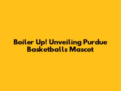 Boiler Up! Unveiling Purdue Basketball's Mascot