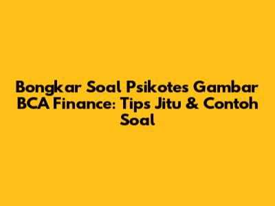 Bongkar Soal Psikotes Gambar BCA Finance: Tips Jitu & Contoh Soal