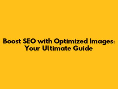 Boost SEO with Optimized Images: Your Ultimate Guide