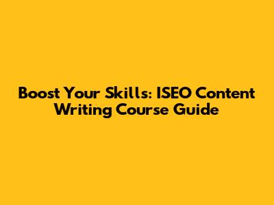 Boost Your Skills: ISEO Content Writing Course Guide