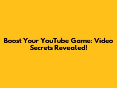 Boost Your YouTube Game: Video Secrets Revealed!